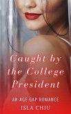 Caught by the College President: An Age Gap Romance (eBook, ePUB) Caught by the College President: An Age Gap Romance (eBook, ePUB)