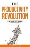 The Productivity Revolution: Control Your Time and Get Things Done! (Change your habits, change your life, #2) (eBook, ePUB)