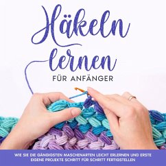 Häkeln lernen für Anfänger: Wie Sie die gängigsten Maschenarten leicht erlernen und erste eigene Projekte Schritt für Schritt fertigstellen (MP3-Download) - Brandau, Marlies