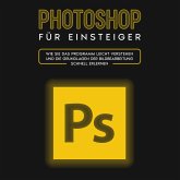 Photoshop für Einsteiger: Wie Sie das Programm leicht verstehen und die Grundlagen der Bildbearbeitung schnell erlernen (MP3-Download)
