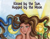 Kissed by the Sun, Hugged by the Moon (eBook, ePUB) Kissed by the Sun, Hugged by the Moon (eBook, ePUB)