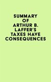 Summary of Arthur B. Laffer's Taxes Have Consequences (eBook, ePUB) Summary of Arthur B. Laffer's Taxes Have Consequences (eBook, ePUB)