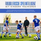 Fußballerische Spielintelligenz mit Kindern trainieren: Wie Sie zielorientiert die Spielintelligenz im Fußball bei Jugendspielern schulen und das Spielverständnis erhöhen (MP3-Download)