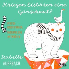 Kriegen Eisbären eine Gänsehaut? Pfiffige Kinderfragen, anschauliche Antworten (MP3-Download) - Auerbach, Isabelle