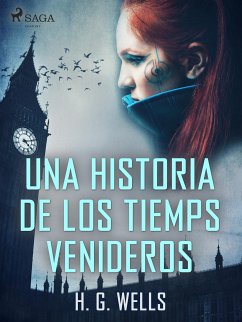 Una historia de los tiemps venideros (eBook, ePUB) - Wells, H. G.