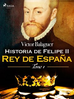 Historia de Felipe II Rey de España. Tomo I (eBook, ePUB) - Balaguer, Víctor