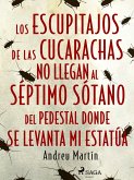 Los escupitajos de las cucarachas no llegan al séptimo sótano del pedestal donde se levanta mi estatúa (eBook, ePUB)