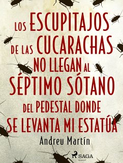 Los escupitajos de las cucarachas no llegan al séptimo sótano del pedestal donde se levanta mi estatúa (eBook, ePUB) - Martín, Andreu