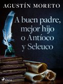 A buen padre, mejor hijo o Antíoco y Seleuco (eBook, ePUB)