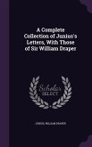 A Complete Collection of Junius's Letters, With Those of Sir William Draper