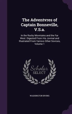 The Adventvres of Captain Bonneville, V.S.a.: In the Rocky Movntains and the Far West: Digested From His Jovrnal and Illustrated From Variovs Other So - Irving, Washington