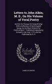 Letters to John Aikin, M. D., On His Volume of Vocal Poetry: And On His Essays On Song-Writing; With a Collection of Such English Songs As Are Most Em