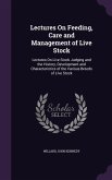 Lectures On Feeding, Care and Management of Live Stock: Lectures On Live Stock Judging and the History, Development and Characteristics of the Various