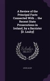 A Review of the Principal Facts Connected With ... the Recent State Prosecutions in Ireland, by a Barrister [D. Leahy]