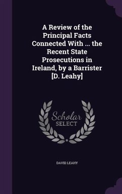 A Review of the Principal Facts Connected With ... the Recent State Prosecutions in Ireland, by a Barrister [D. Leahy] - Leahy, David