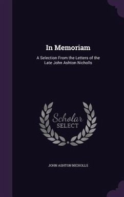 In Memoriam: A Selection From the Letters of the Late John Ashton Nicholls - Nicholls, John Ashton