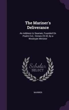 The Mariner's Deliverance: An Address to Seamen, Founded On Psalm Cvii., Verses 23-32, by a Wesleyan Minister - Mariner