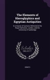 The Elements of Hieroglyphics and Egyptian Antiquities: In a Course of Lectures Delivered at the Royal Institution, London, and the University of Camb