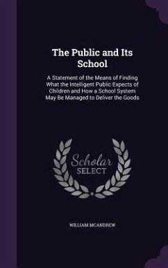 The Public and Its School: A Statement of the Means of Finding What the Intelligent Public Expects of Children and How a School System May Be Man - McAndrew, William
