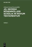 Johann Georg Rosenmüller: Jo. Georgii Rösenmülleri Scholia in Novum Testamentum. Tomus 1