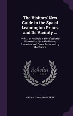 The Visitors' New Guide to the Spa of Leamington Priors, and Its Vicinity ... - Moncrieff, William Thomas