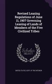 Revised Leasing Regulations of June 11, 1907 Governing Leasing of Lands of Members of the Five Civilized Tribes
