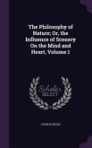 The Philosophy of Nature; Or, the Influence of Scenery On the Mind and Heart, Volume 1
