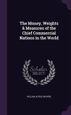 The Money, Weights & Measures of the Chief Commercial Nations in the World
