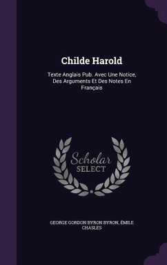 Childe Harold: Texte Anglais Pub. Avec Une Notice, Des Arguments Et Des Notes En Français - Byron, George Gordon Byron; Chasles, Émile