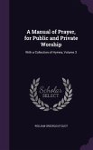 A Manual of Prayer, for Public and Private Worship: With a Collection of Hymns, Volume 3