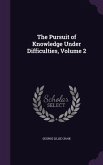 The Pursuit of Knowledge Under Difficulties, Volume 2