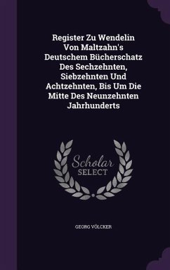 Register Zu Wendelin Von Maltzahn's Deutschem Bücherschatz Des Sechzehnten, Siebzehnten Und Achtzehnten, Bis Um Die Mitte Des Neunzehnten Jahrhunderts - Völcker, Georg