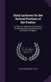 Sixty Lectures On the Several Portions of the Psalms: As They Are Appointed to Be Read in the Morning and Evening Services of the Church of England