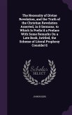 The Necessity of Divine Revelation, and the Truth of the Christian Revelation Asserted, in 8 Sermons. to Which Is Prefix'd a Preface With Some Remarks