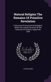 Natural Religion The Remains Of Primitive Revelation: A Discourse Pronounced At Burlington, Before The Literary Societies Of The University Of Vermont