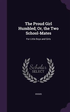 The Proud Girl Humbled; Or, the Two School-Mates - Hughs