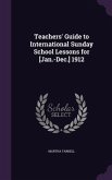 Teachers' Guide to International Sunday School Lessons for [Jan.-Dec.] 1912