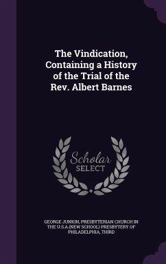 The Vindication, Containing a History of the Trial of the Rev. Albert Barnes - Junkin, George