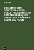 Die Lehre von den Testamentsvollstreckern nach dem Bürgerlichen Gesetzbuch für das Deutsche Reich