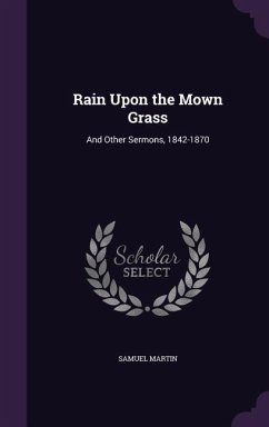 Rain Upon the Mown Grass: And Other Sermons, 1842-1870 - Martin, Samuel