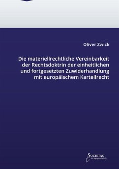 Die materiellrechtliche Vereinbarkeit der Rechtsdoktrin der einheitlichen und fortgesetzten Zuwiderhandlung mit europäischem Kartellrecht - Oliver Zwick