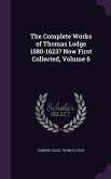 The Complete Works of Thomas Lodge 1580-1623? Now First Collected, Volume 6