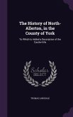 The History of North-Allerton, in the County of York: To Which Is Added a Description of the Castle-Hills
