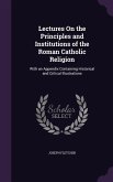 Lectures On the Principles and Institutions of the Roman Catholic Religion