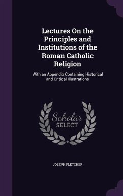 Lectures On the Principles and Institutions of the Roman Catholic Religion - Fletcher, Joseph