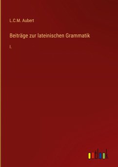 Beiträge zur lateinischen Grammatik - Aubert, L. C. M.