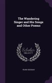 The Wandering Singer and His Songs and Other Poems