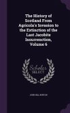 The History of Scotland From Agricola's Invasion to the Extinction of the Last Jacobite Insurrenction, Volume 6