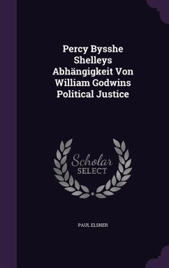 Percy Bysshe Shelleys Abhängigkeit Von William Godwins Political Justice - Elsner, Paul