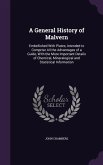 A General History of Malvern: Embellished With Plates, Intended to Comprise All the Advantages of a Guide, With the More Important Details of Chemic